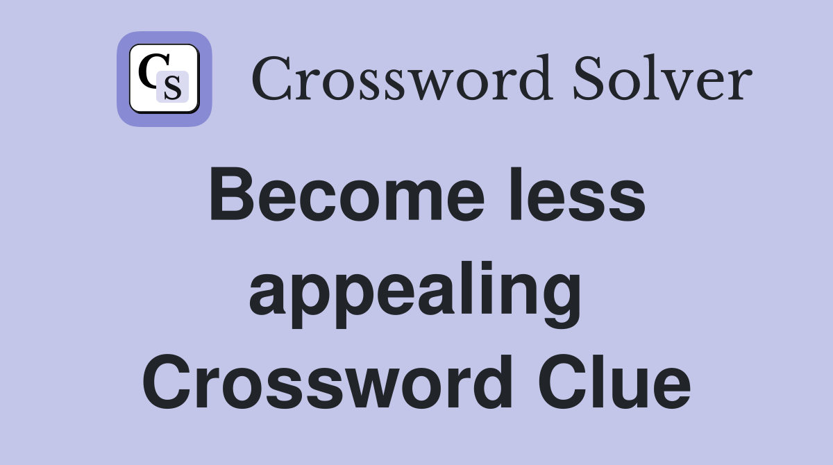 Become less appealing Crossword Clue Answers Crossword Solver
